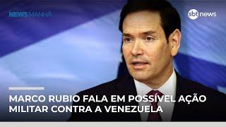 Marco Rubio fala em possível ação militar contra a Venezuela | #NewsManhã
