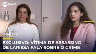 Exclusivo: outra vítima do assassino de Larissa e mãe quebram o silêncio | #PrimeiroImpacto