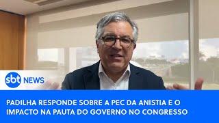 Padilha responde sobre a PEC da Anistia e sobre o impacto na pauta do governo no Congresso