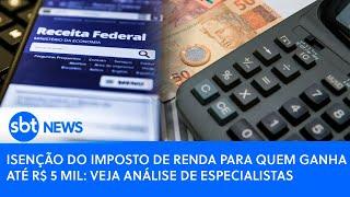 Isenção do Imposto de Renda para quem ganha até R$ 5 mil: veja análise de especialistas