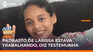 Testemunha-chave depõe no caso Larissa e diz que padrasto estava trabalhando | #AloVoce
