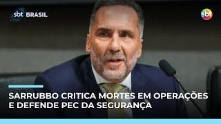 Sarrubbo defende integração entre forças de segurança e crítica mortes em operações 