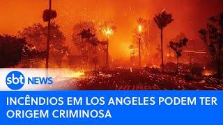 Incêndios em Los Angeles podem ter origem criminosa