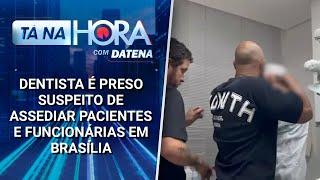 Dentista é preso suspeito de assediar pacientes e funcionárias em Brasília | Tá na Hora (25/03/25)
