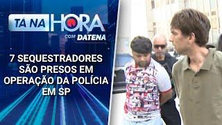7 sequestradores são presos em operação da polícia em SP | Tá na Hora (25/03/25)