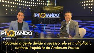 "Quando a gente divide o sucesso, ele se multiplica"; conheça Anderson Franco | Pivotando #93