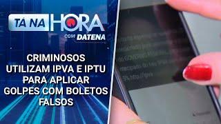 Criminosos utilizam IPVA e IPTU para aplicar golpes com boletos falsos | Tá na Hora (30/01/25)