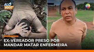 Ex-vereador é preso por mandar matar enfermeira; polícia aponta motivação passional | #AloVoce