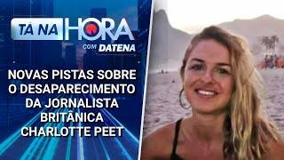 Novas pistas sobre o desaparecimento da jornalista britânica Charlotte Peet | Tá na Hora (20/02/25)