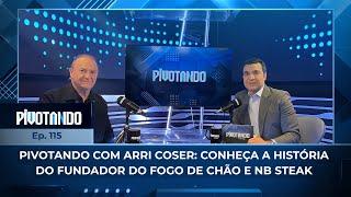 ↕️ Pivotando com Arri Coser: conheça a história do fundador do Fogo de Chão e NB Steak | #115