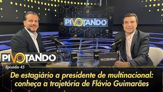 De estagiário a presidente de multinacional: conheça a trajetória de Flávio Guimarães| Pivotando #45