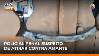 Polícia procura policial penal suspeito de tentar matar amante | #AloVoce