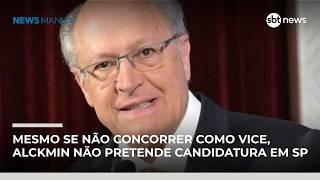 Alckmin não quer se candidatar por SP, se não for vice de Lula, afirmam interlocutores | #NewsManhã