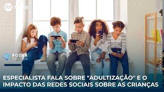 Especialista fala sobre "adultização" e o impacto das redes sociais nas crianças | #PoderExpresso
