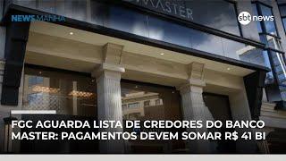 FGC aguarda lista de credores do Banco Master: pagamentos devem somar R$ 41 bilhões | #NewsManhã