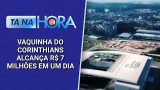 Vaquinha do Corinthians alcança R$ 15 milhões em um dia | Tá na Hora (29/11/24)