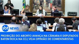 Proibição do aborto avança na Câmara e deputados batem boca na CCJ; veja opinião de comentaristas