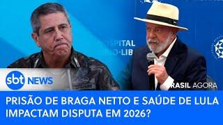 ▶️ Brasil Agora | Prisão de Braga Netto e saúde de Lula impactam disputa em 2026?