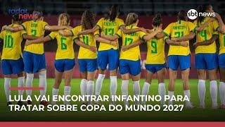 Lula tem agenda com presidente da FIFA para tratar da Copa do Mundo feminina de 2027