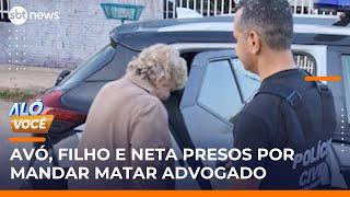 Avó, filho e neta são presos por mandar matar advogado por dívida de R$ 4 milhões | #AloVoce