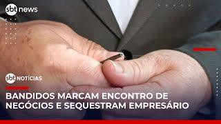 Empresário é sequestrado após ser convidado para encontro de negócios | #SBTNotícias