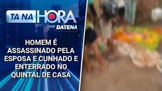 Homem é assassinado pela esposa e cunhado e enterrado no quintal de casa | Tá na Hora (13/01/25)