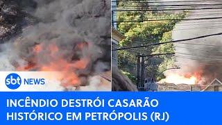 Incêndio destrói casarão histórico em Petrópolis, na região Serrana do Rio de Janeiro