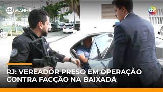 Operação prende vereador e desmantela rede criminosa ligada a facção no RJ | #SBTManhã