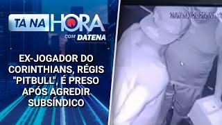 Ex-jogador do Corinthians, Régis "Pitbull", é preso após agredir subsíndico | Tá na Hora (25/03/25)