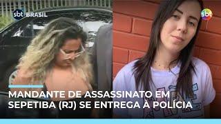 Mulher apontada como mandante de assassinato em Sepetiba (RJ) se entrega à polícia 
