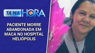 Paciente morre abandonada em maca no Hospital Heliópolis | Tá na Hora (15/11/24)