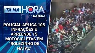 Rolezinho de Natal: polícia aplica 105 infrações e apreende 15 motocicletas | Tá na Hora (25/12/24)