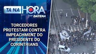 Torcedores protestam contra impeachment do presidente do Corinthians | Tá na Hora (20/01/25)