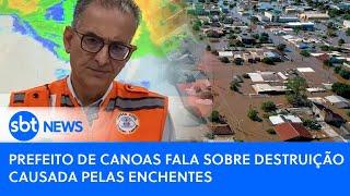 Prefeito de Canoas fala sobre destruição causada pelas enchentes 