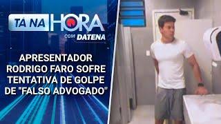 Apresentador Rodrigo Faro sofre tentativa de golpe de "falso advogado" | Tá na Hora (20/02/25)