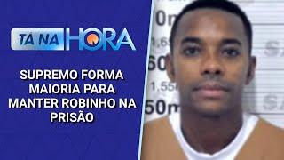 Supremo forma maioria para manter Robinho na prisão | Tá na Hora (22/11/24)