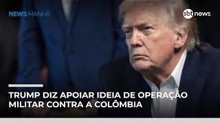 Após ação na Venezuela, Trump diz apoiar ideia de operação militar contra a Colômbia | #NewsManhã