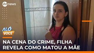 Mulher que matou a mãe volta ao local do crime e descreve assassinato à polícia | #AloVoce
