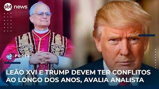 Leão XIV e Trump devem ter conflitos ao longo dos anos, avalia analista