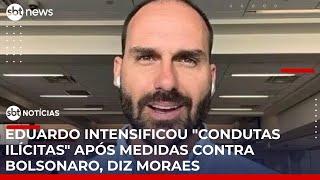 Eduardo intensificou "condutas ilícitas" após medidas contra Bolsonaro, diz Moraes | #SBTNotícias