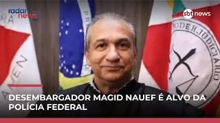 PF realiza operação contra Magid Nauef; desembargador é afastado do cargo | #RadarNews