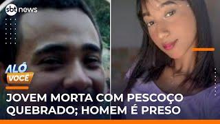 Jovem é encontrada com pescoço quebrado e namorado é preso | #AloVoce
