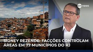 Sidney Rezende: Facções criminosas controlam áreas em 77 municípios do RJ, indica relatório