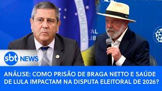 Análise: como prisão de Braga Netto e saúde de Lula impactam na disputa eleitoral de 2026?