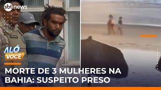 Suspeito de matar três mulheres em Ilhéus (BA) é preso | #AloVoce