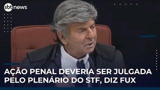 Fux defende julgamento pelo Plenário e vota por "incompetência absoluta" da Primeira Turma do STF