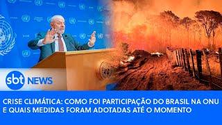 Crise climática: como foi a participação do Brasil na ONU e quais medidas foram adotadas até agora