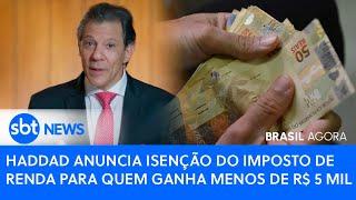 ▶️ Brasil Agora | Haddad anuncia isenção do Imposto de Renda para quem ganha menos de R$ 5 mil