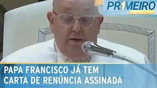 Papa Francisco já tem carta de renúncia assinada 