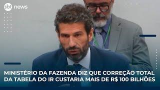 Ministério da Fazenda diz que correção total da tabela do IR custaria mais de R$ 100 bilhões